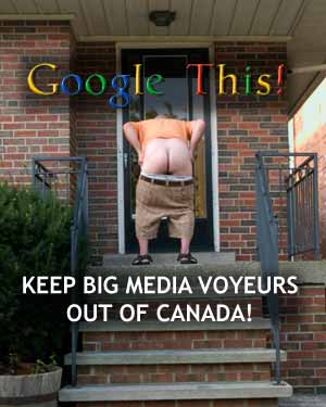 Google This! Keep big media voyeurs out of Canada!