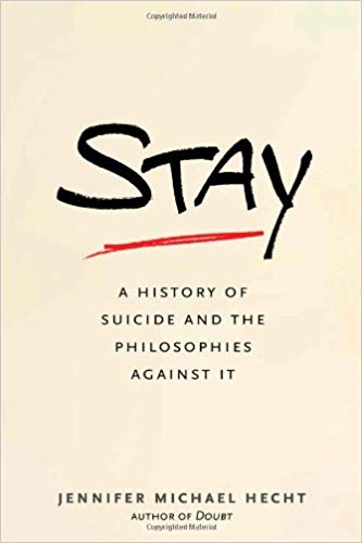 Stay: A History of Suicide and the Philosophies Against It, by Jennifer Michael Hecht - book cover