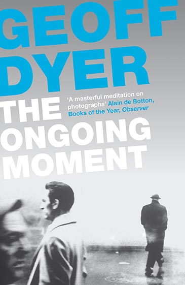 The Ongoing Moment, by Geoff Dyer - book cover