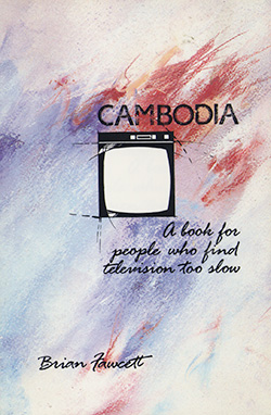Cambodia: A book for people who find television too slow, by Brian Fawcett - book cover